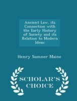 Ancient Law, Its Connection with the Early History of Society and Its Relation to Modern Ideas; - Scholar's Choice Edition