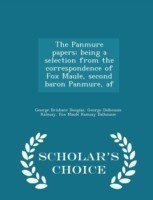 Panmure Papers; Being a Selection from the Correspondence of Fox Maule, Second Baron Panmure, AF - Scholar's Choice Edition