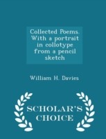Collected Poems. with a Portrait in Collotype from a Pencil Sketch - Scholar's Choice Edition