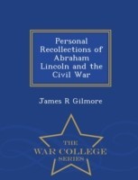 Personal Recollections of Abraham Lincoln and the Civil War - War College Series