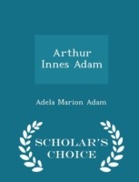 Arthur Innes Adam - Scholar's Choice Edition