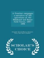 Frontier Campaign; A Narrative of the Operations of the Malakand and Buner Field Forces, 1897-1898 - Scholar's Choice Edition