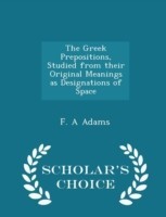Greek Prepositions, Studied from Their Original Meanings as Designations of Space - Scholar's Choice Edition
