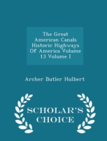 Great American Canals Historic Highways of America Volume 13 Volume I - Scholar's Choice Edition