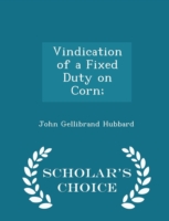 Vindication of a Fixed Duty on Corn; - Scholar's Choice Edition