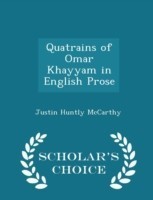 Quatrains of Omar Khayyam in English Prose - Scholar's Choice Edition