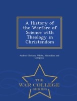 History of the Warfare of Science with Theology in Christendom - War College Series