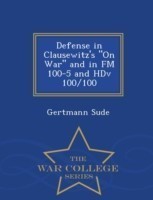Defense in Clausewitz's on War and in FM 100-5 and Hdv 100/100 - War College Series