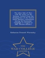 Other Side of War; With the Army of the Potomac. Letters from the Headquarters of the United States Sanitary Commission During the Peninsular Campaign in Virginia in 1862. (Second Edition.). - War College Series