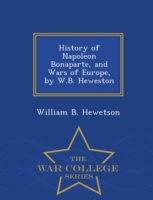 History of Napoleon Bonaparte, and Wars of Europe, by W.B. Heweston - War College Series