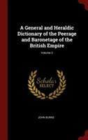 General and Heraldic Dictionary of the Peerage and Baronetage of the British Empire; Volume 2