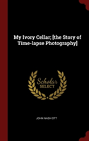 My Ivory Cellar; [the Story of Time-lapse Photography]