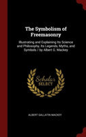 The Symbolism of Freemasonry: Illustrating and Explaining Its Science and Philosophy, Its Legends, Myths, and Symbols / by Albert G. Mackey