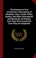 The Romance of war Inventions; a Description of Warships, Guns, Tanks, Rifles, Bombs, and Other Instruments and Munitions of Warfare, how They Were In
