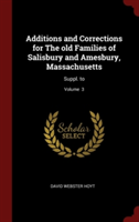 Additions and Corrections for The old Families of Salisbury and Amesbury, Massachusetts: Suppl. to; Volume  3