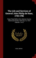 The Life and Services of General John Philip de Haas, 1735-1786: Paper Read Before the Lebanon County Historical Society, February 10, 1916 Volume 7,