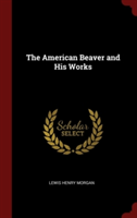 THE AMERICAN BEAVER AND HIS WORKS