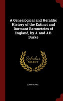 A Genealogical and Heraldic History of the Extinct and Dormant Baronetcies of England, by J. and J.B. Burke