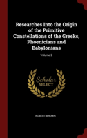 Researches Into the Origin of the Primitive Constellations of the Greeks, Phoenicians and Babylonians; Volume 2