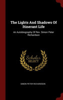 The Lights And Shadows Of Itinerant Life: An Autobiography Of Rev. Simon Peter Richardson