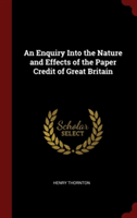 An Enquiry Into the Nature and Effects of the Paper Credit of Great Britain