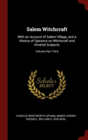 Salem Witchcraft: With an Account of Salem Village, and a History of Opinions on Witchcraft and Kindred Subjects; Volume Part Third