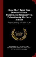 Giant Short-faced Bear (Arctodus Simus Yukonensis) Remains From Fulton County, Northern Indiana: Fieldiana, Geology, new series, no. 30