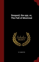 Despard, the Spy, Or, the Fall of Montreal