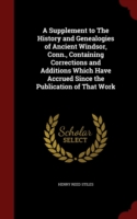 Supplement to the History and Genealogies of Ancient Windsor, Conn., Containing Corrections and Additions Which Have Accrued Since the Publication of That Work