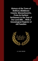 History of the Town of Bedford, Middlesex County, Massachusetts, from Its Earliest Settlement to the Year of Our Lord 1891 ... with a Genealogical Register of Old Families