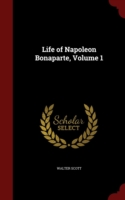 Life of Napoleon Bonaparte; Volume 1