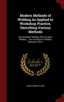 Modern Methods of Welding as Applied to Workshop Practice, Describing Various Methods