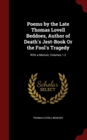 Poems by the Late Thomas Lovell Beddoes, Author of Death's Jest-Book or the Fool's Tragedy