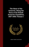 Heart of the Antarctic, Being the Story of the British Antarctic Expedition, 1907-1909; Volume 1