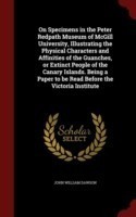 On Specimens in the Peter Redpath Museum of McGill University, Illustrating the Physical Characters and Affinities of the Guanches, or Extinct People of the Canary Islands. Being a Paper to Be Read Before the Victoria Institute