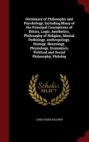 Dictionary of Philosophy and Psychology; Including Many of the Principal Conceptions of Ethics, Logic, Aesthetics, Philosophy of Religion, Mental Pathology, Anthropology, Biology, Neurology, Physiology, Economics, Political and Social Philosophy, Philolog