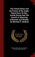 United States and the Future of the Anglo-Saxon Race, by REV. Josiah Strong; And the Growth of American Industries and Wealth, by Michael G. Mulhall