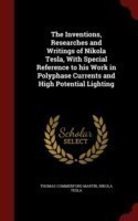 Inventions, Researches and Writings of Nikola Tesla, with Special Reference to His Work in Polyphase Currents and High Potential Lighting