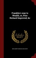 Franklin's Way to Wealth, Or, Poor Richard Improved, &C