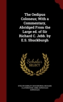 Oedipus Coloneus; With a Commentary, Abridged from the Large Ed. of Sir Richard C. Jebb. by E.S. Shuckburgh