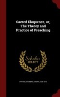 Sacred Eloquence, Or, the Theory and Practice of Preaching