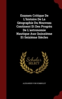 Examen Critique de L'Histoire de la Geographie Du Nouveau Continent Et Des Progres de L'Astronomie Nautique Aux Quinzieme Et Seizieme Siecles