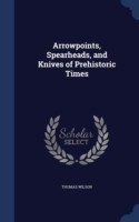 Arrowpoints, Spearheads, and Knives of Prehistoric Times