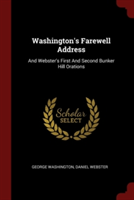 Washington's Farewell Address: And Webster's First And Second Bunker Hill Orations