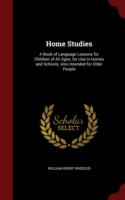 Home Studies A Book of Language Lessons for Children of All Ages; For Use in Homes and Schools; Also Intended for Older People