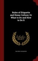 Rules of Etiquette and Home Culture; Or What to Do and How to Do It