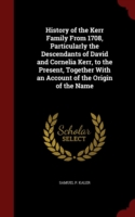 History of the Kerr Family from 1708, Particularly the Descendants of David and Cornelia Kerr, to the Present, Together with an Account of the Origin of the Name