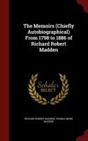 Memoirs (Chiefly Autobiographical) from 1798 to 1886 of Richard Robert Madden