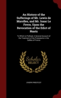 History of the Sufferings of Mr. Lewis de Marolles, and Mr. Isaac Le Fevre, Upon the Revocation of the Edict of Nantz