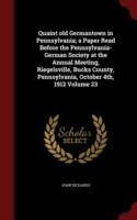 Quaint Old Germantown in Pennsylvania; A Paper Read Before the Pennsylvania-German Society at the Annual Meeting, Riegelsville, Bucks County, Pennsylvania, October 4th, 1912 Volume 23